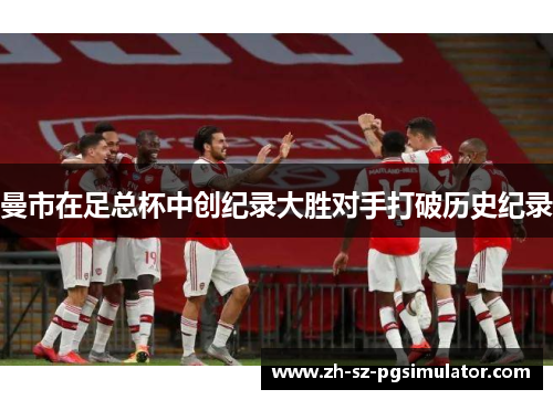 曼市在足总杯中创纪录大胜对手打破历史纪录