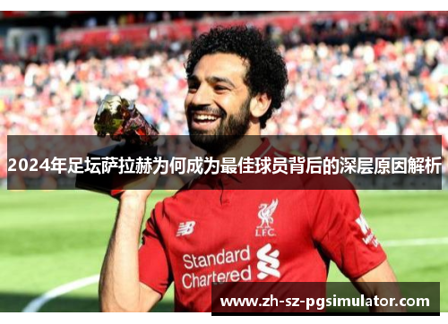 2024年足坛萨拉赫为何成为最佳球员背后的深层原因解析