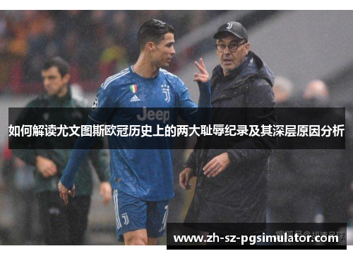 如何解读尤文图斯欧冠历史上的两大耻辱纪录及其深层原因分析