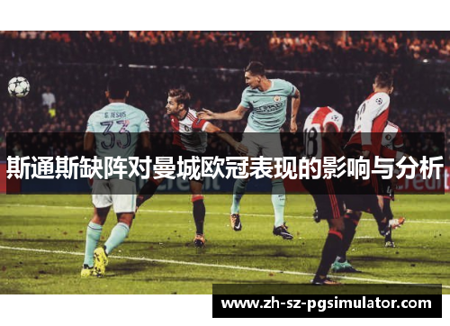 斯通斯缺阵对曼城欧冠表现的影响与分析