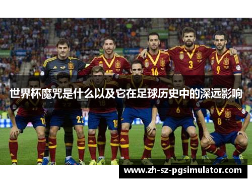 世界杯魔咒是什么以及它在足球历史中的深远影响
