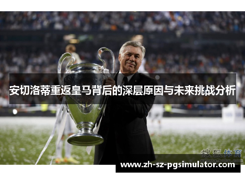安切洛蒂重返皇马背后的深层原因与未来挑战分析