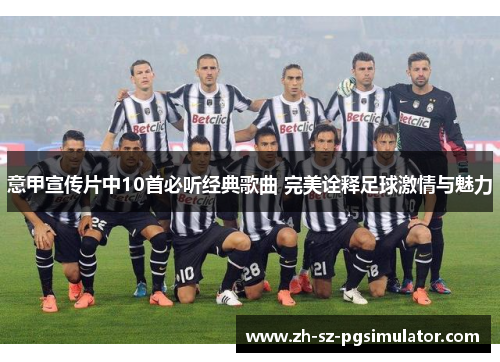 意甲宣传片中10首必听经典歌曲 完美诠释足球激情与魅力