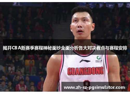 揭开CBA新赛季赛程神秘面纱全面分析各大对决看点与赛程安排