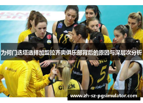 为何门迭塔选择加盟拉齐奥俱乐部背后的原因与深层次分析