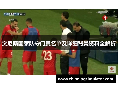 突尼斯国家队守门员名单及详细背景资料全解析