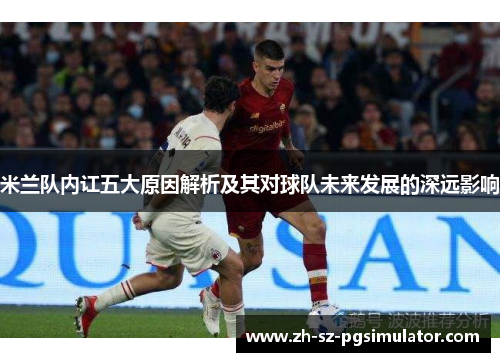米兰队内讧五大原因解析及其对球队未来发展的深远影响