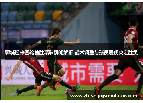 蓉城迎来四轮首胜精彩瞬间解析 战术调整与球员表现决定胜负