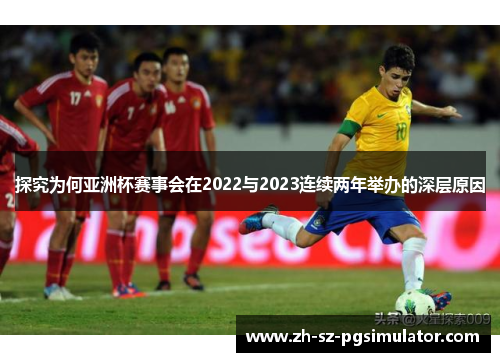 探究为何亚洲杯赛事会在2022与2023连续两年举办的深层原因