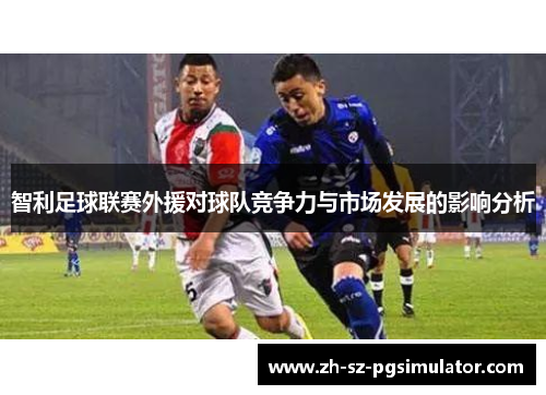 智利足球联赛外援对球队竞争力与市场发展的影响分析