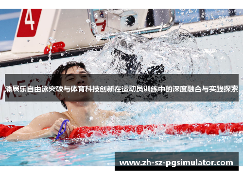 潘展乐自由泳突破与体育科技创新在运动员训练中的深度融合与实践探索