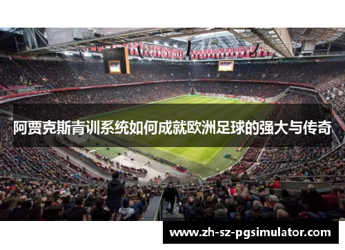 阿贾克斯青训系统如何成就欧洲足球的强大与传奇
